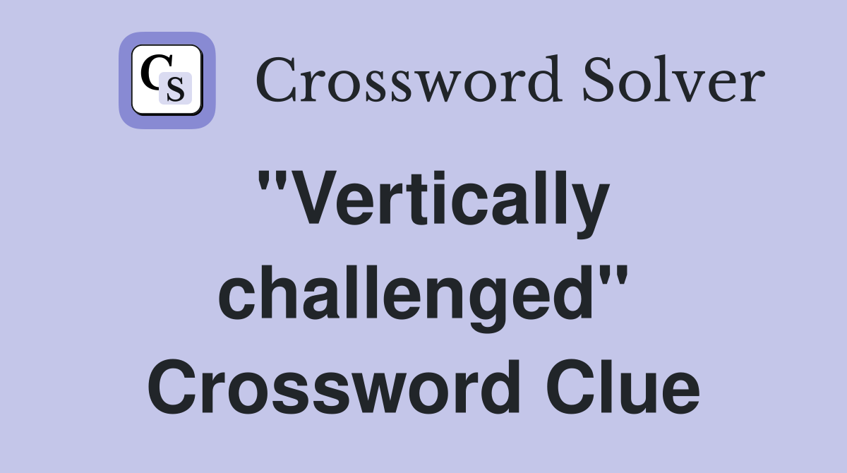 "Vertically challenged" Crossword Clue Answers Crossword Solver